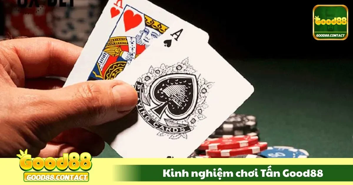 Kinh Nghiệm Chơi Tấn Good88 Chuẩn: Thủ Chắc Và Phản Hay 2 Khi nào nên buông bài và gồng lên phản